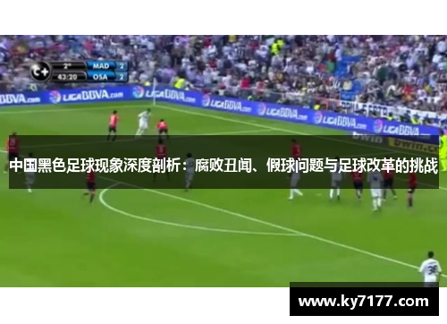 中国黑色足球现象深度剖析：腐败丑闻、假球问题与足球改革的挑战